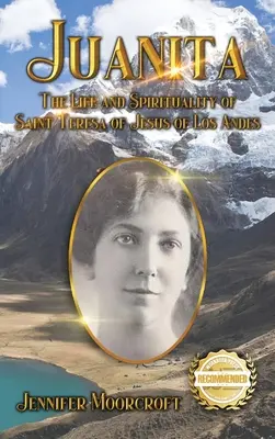 Juanita: Życie i duchowość świętej Teresy od Jezusa z Los Andes - Juanita: The Life and Spirituality of Saint Teresa of Jesus of Los Andes