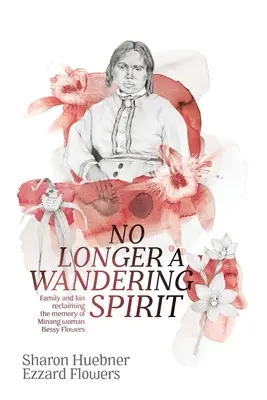 No Longer A Wandering Spirit: Rodzina i krewni odzyskują pamięć o kobiecie z Minang, Bessy Flowers - No Longer A Wandering Spirit: Family and kin reclaiming the memory of Minang woman Bessy Flowers