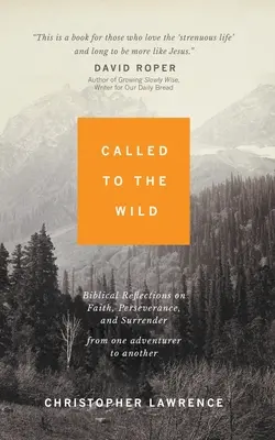 Called to the Wild: Biblijne refleksje na temat wiary, wytrwałości i poddania się od jednego poszukiwacza przygód do drugiego - Called to the Wild: Biblical Reflections on Faith, Perseverance, and Surrender from One Adventurer to Another