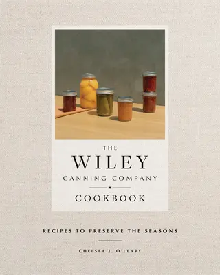 Książka kucharska Wiley Canning Company: Przepisy na zachowanie pór roku - The Wiley Canning Company Cookbook: Recipes to Preserve the Seasons