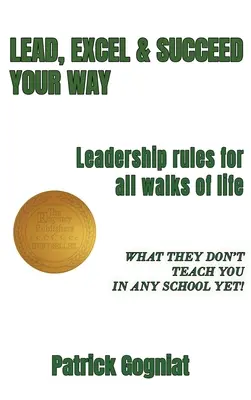 Lead, Excel & Succeed Your Way: Zasady przywództwa dla wszystkich dziedzin życia - Lead, Excel & Succeed Your Way: Leadership rules for all walks of life