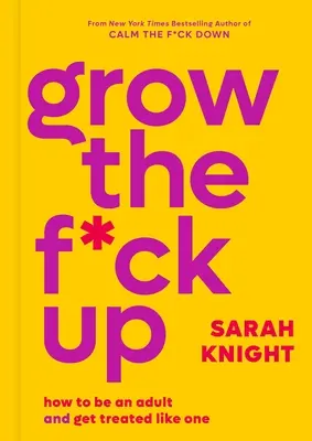 Grow the F*ck Up: Jak być dorosłym i być traktowanym jak dorosły - Grow the F*ck Up: How to Be an Adult and Get Treated Like One