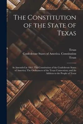 Konstytucja stanu Teksas: zmieniona w 1861 r.; Konstytucja Skonfederowanych Stanów Ameryki; Zarządzenia klasztoru w Teksasie - The Constitution of the State of Texas: as Amended in 1861; The Constitution of the Confederate States of America; The Ordinances of the Texas Convent