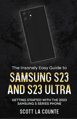 Szalenie prosty przewodnik po Samsung S23 i S23 Ultra: Pierwsze kroki z telefonem Samsung S Series 2023 - The Insanely Easy Guide to Samsung S23 and S23 Ultra: Getting Started With the 2023 Samsung S Series Phone