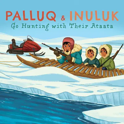 Palluq i Inuluk idą na polowanie ze swoją Ataatą: Wydanie angielskie - Palluq and Inuluk Go Hunting with Their Ataata: English Edition