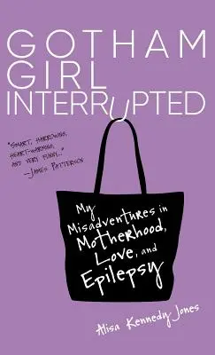 Gotham Girl Interrupted: Moje przygody z macierzyństwem, miłością i epilepsją - Gotham Girl Interrupted: My Misadventures in Motherhood, Love, and Epilepsy