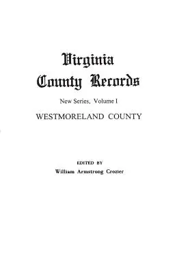 Akta hrabstwa Virginia. Nowa seria, tom I: Hrabstwo Westmoreland - Virginia County Records. New Series, Volume I: Westmoreland County