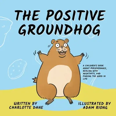 Pozytywny świstak: Książka dla dzieci o wytrwałości, radzeniu sobie z negatywnością i znajdowaniu dobra w życiu - The Positive Groundhog: A Children's Book about Perseverance, Dealing with Negativity, and Finding the Good in Life