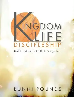 Kingdom Life Discipleship Unit 1: Trwałe prawdy, które zmieniają życie - Kingdom Life Discipleship Unit 1: Enduring Truths That Change Lives