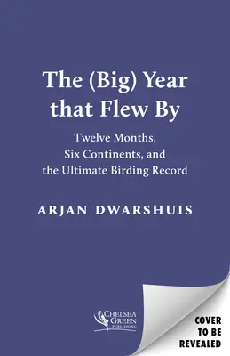 The (Big) Year That Flew by: Dwanaście miesięcy, sześć kontynentów i ostateczny rekord ptactwa - The (Big) Year That Flew by: Twelve Months, Six Continents, and the Ultimate Birding Record