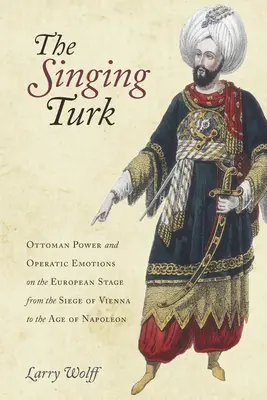 Śpiewający Turek: osmańska potęga i operowe emocje na europejskiej scenie od oblężenia Wiednia do epoki Napoleona - The Singing Turk: Ottoman Power and Operatic Emotions on the European Stage from the Siege of Vienna to the Age of Napoleon