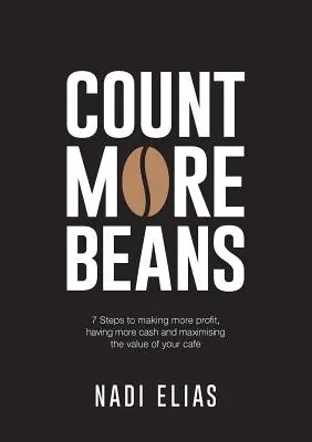 Count More Beans: 7 kroków do większych zysków, większej gotówki i maksymalizacji wartości kawiarni - Count More Beans: 7 Steps to making more profit, having more cash and maximising the value of your cafe