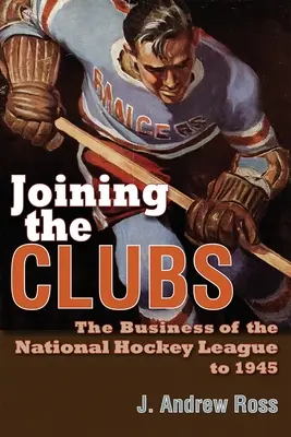 Dołączanie do klubów: Biznes Narodowej Ligi Hokejowej do 1945 roku - Joining the Clubs: The Business of the National Hockey League to 1945