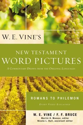 W. E. Vine's New Testament Word Pictures: Romans to Philemon: Komentarz zaczerpnięty z języków oryginalnych - W. E. Vine's New Testament Word Pictures: Romans to Philemon: A Commentary Drawn from the Original Languages