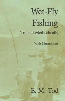 Wędkarstwo mokrej muchy - traktowane metodycznie - z ilustracjami - Wet-Fly Fishing - Treated Methodically - With Illustrations