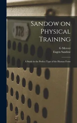 Sandow o treningu fizycznym: Studium doskonałego typu ludzkiej sylwetki - Sandow on Physical Training: A Study in the Perfect Type of the Human Form