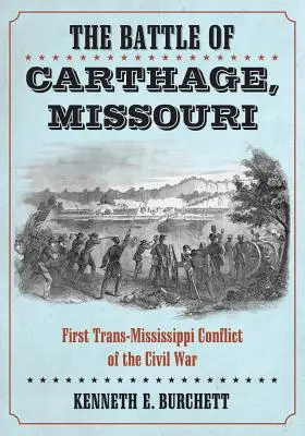 Bitwa pod Kartaginą w stanie Missouri: Pierwszy konflikt trans-Mississippi w wojnie secesyjnej - The Battle of Carthage, Missouri: First Trans-Mississippi Conflict of the Civil War