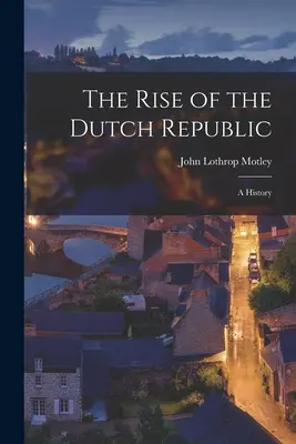 Powstanie Republiki Holenderskiej: historia - The Rise of the Dutch Republic; A History