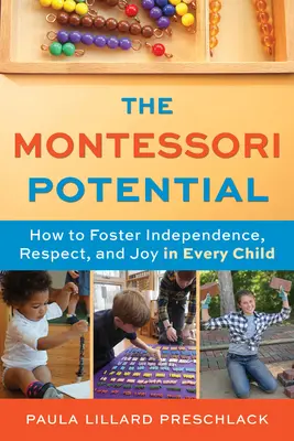 Potencjał Montessori: Jak wspierać niezależność, szacunek i radość u każdego dziecka - The Montessori Potential: How to Foster Independence, Respect, and Joy in Every Child