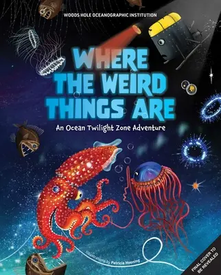 Gdzie są dziwne rzeczy: Przygoda w oceanicznej strefie mroku - Where the Weird Things Are: An Ocean Twilight Zone Adventure