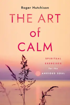 Sztuka spokoju: Ćwiczenia duchowe dla niespokojnej duszy - The Art of Calm: Spiritual Exercises for the Anxious Soul