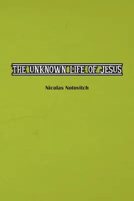 Nieznane życie Jezusa Chrystusa: Oryginalny tekst odkrycia Nicolasa Notovitcha z 1887 roku - The Unknown Life of Jesus Christ: The Original Text of Nicolas Notovitch's 1887 Discovery