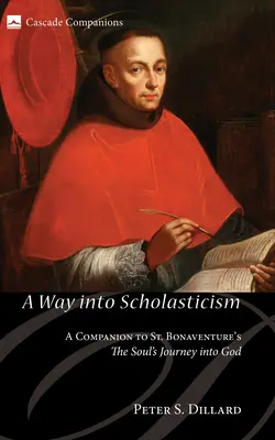 Droga do scholastyki: Towarzysz podróży duszy do Boga św. Bonawentury - A Way Into Scholasticism: A Companion to St. Bonaventure's the Soul's Journey Into God