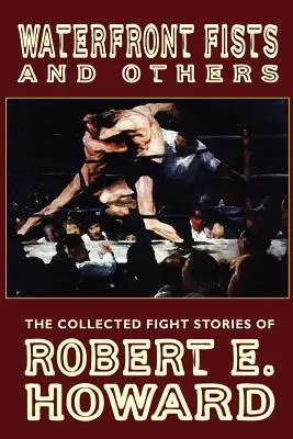 Pięści z nabrzeża i inne: Zebrane opowiadania Roberta E. Howarda - Waterfront Fists and Others: The Collected Fight Stories of Robert E. Howard