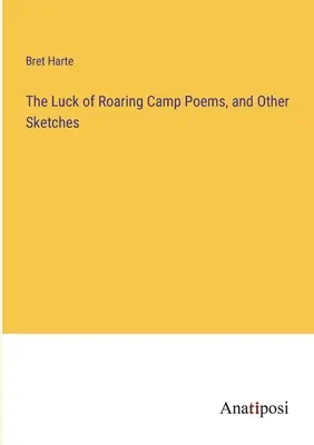 The Luck of Roaring Camp Wiersze i inne szkice - The Luck of Roaring Camp Poems, and Other Sketches