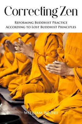 Poprawianie Zen: Reformowanie praktyki buddyjskiej zgodnie z utraconymi zasadami buddyjskimi - Correcting Zen: Reforming Buddhist Practice According to Lost Buddhist Principles