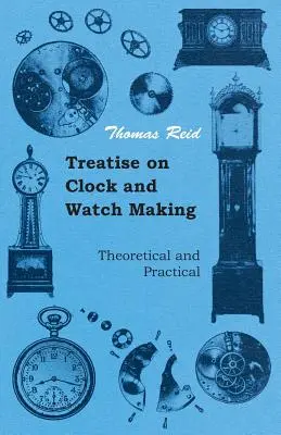 Traktat o wytwarzaniu zegarów i zegarków, teoretyczny i praktyczny - Treatise on Clock and Watch Making, Theoretical and Practical