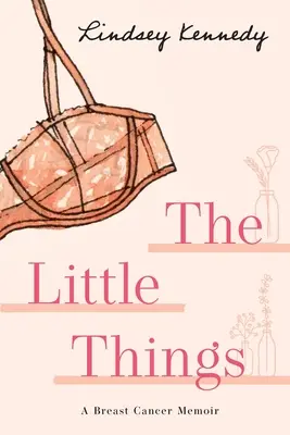 Małe rzeczy: Pamiętnik o raku piersi - The Little Things: A Breast Cancer Memoir