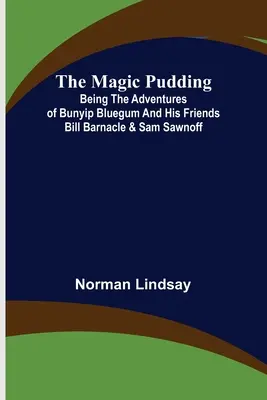 Magiczny pudding, czyli przygody Bunyipa Blueguma i jego przyjaciół Billa Barnacle'a i Sama Sawnoffa - The Magic Pudding; Being the Adventures of Bunyip Bluegum and His Friends Bill Barnacle & Sam Sawnoff