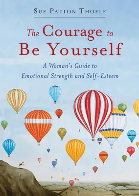 Odwaga bycia sobą: Zaktualizowany przewodnik po sile emocjonalnej i poczuciu własnej wartości - The Courage to Be Yourself: An Updated Guide to Emotional Strength and Self-Esteem