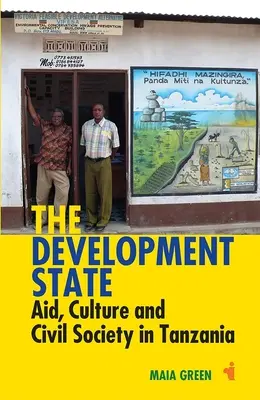 Państwo rozwojowe: Pomoc, kultura i społeczeństwo obywatelskie w Tanzanii - The Development State: Aid, Culture and Civil Society in Tanzania