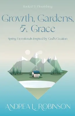 Wzrost, ogrody i łaska: Wiosenne nabożeństwa inspirowane Bożym stworzeniem - Growth, Gardens, & Grace: Spring Devotionals Inspired by God's Creation