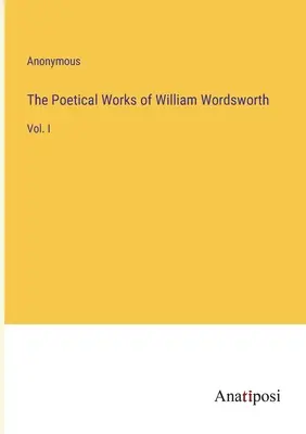 Dzieła poetyckie Williama Wordswortha: Vol. I - The Poetical Works of William Wordsworth: Vol. I