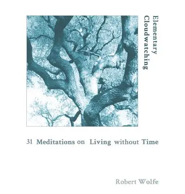 Elementarne obserwowanie chmur: 31 medytacji na temat życia bez czasu - Elementary Cloudwatching: 31 Meditations on Living Without Time