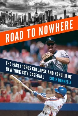 Droga donikąd: Upadek i odbudowa nowojorskiego baseballu we wczesnych latach 90. - Road to Nowhere: The Early 1990s Collapse and Rebuild of New York City Baseball