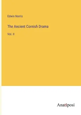 Starożytny dramat kornwalijski: Vol. II - The Ancient Cornish Drama: Vol. II