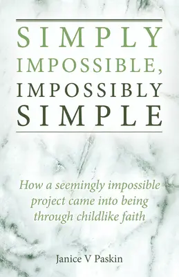 Simply Impossible, Impossibly Simple: Jak pozornie niemożliwy projekt powstał dzięki dziecięcej wierze - Simply Impossible, Impossibly Simple: How a Seemingly Impossible Project Came Into Being Through Childlike Faith