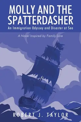 Molly i Spatterdasher: Odyseja imigracyjna i katastrofa na morzu: powieść inspirowana rodzinną historią - Molly and the Spatterdasher: An Immigration Odyssey and Disaster at Sea A Novel Inspired by Family Lore