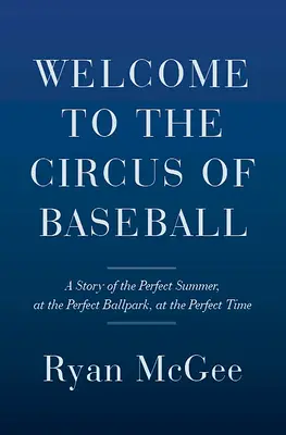 Witamy w cyrku baseballowym: Historia idealnego lata na idealnym boisku w idealnym czasie - Welcome to the Circus of Baseball: A Story of the Perfect Summer at the Perfect Ballpark at the Perfect Time