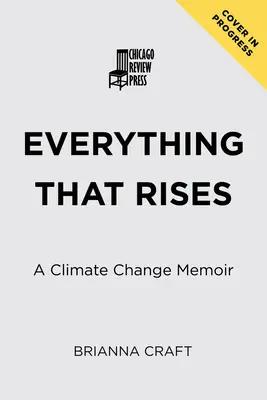 Everything That Rises: Pamiętnik o zmianach klimatu - Everything That Rises: A Climate Change Memoir