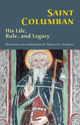 Święty Kolumban: Jego życie, reguła i dziedzictwo tom 270 - Saint Columban: His Life, Rule, and Legacyvolume 270