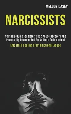 Narcyzi: Self Help Guide for Narcissistic Abuse Recovery and Personality Disorder and Be No More Codependent (Empath & Healing - Narcissists: Self Help Guide for Narcissistic Abuse Recovery and Personality Disorder and Be No More Codependent (Empath & Healing