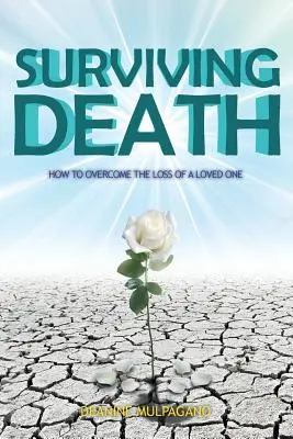 Przetrwać śmierć: Jak przezwyciężyć stratę ukochanej osoby - Surviving Death: How to Overcome the Loss of a Loved One