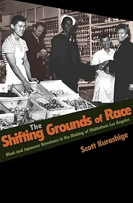 The Shifting Grounds of Race: Czarni i japońscy Amerykanie w tworzeniu wieloetnicznego Los Angeles - The Shifting Grounds of Race: Black and Japanese Americans in the Making of Multiethnic Los Angeles