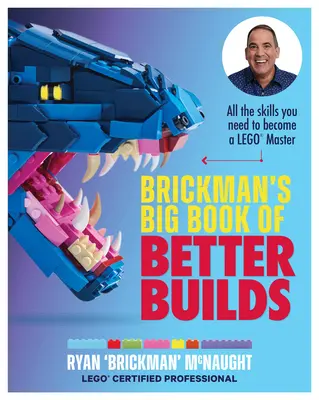 Brickman's Big Book of Better Builds: Wszystkie umiejętności potrzebne do zostania mistrzem Lego(r) - Brickman's Big Book of Better Builds: All the Skills You Need to Become a Lego(r) Master