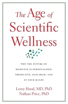 Era naukowego wellness: Dlaczego przyszłość medycyny jest spersonalizowana, przewidująca, bogata w dane i w twoich rękach? - The Age of Scientific Wellness: Why the Future of Medicine Is Personalized, Predictive, Data-Rich, and in Your Hands